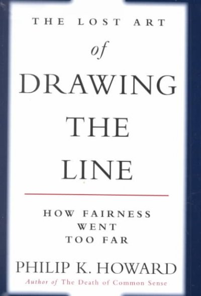 The lost art of drawing the line : how fairness went too far / Philip K. Howard.