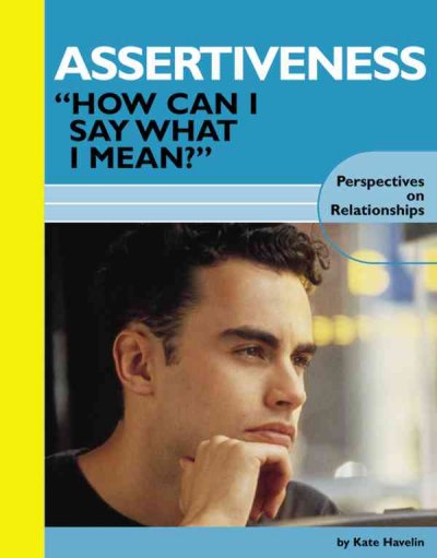 Assertiveness : "how can I say what I mean?" / by Kate Havelin ; consultant, Marion London.