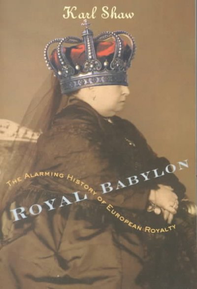 Royal Babylon : the alarming history of European royalty / Karl Shaw.