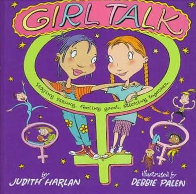 Girl talk : staying strong, feeling good, sticking together / by Judith Harlan ; illustrated by Debbie Palen.