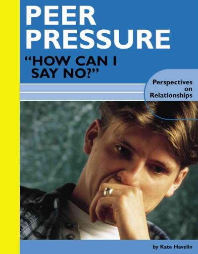 Peer pressure : how can I say no? / by Kate Havelin.