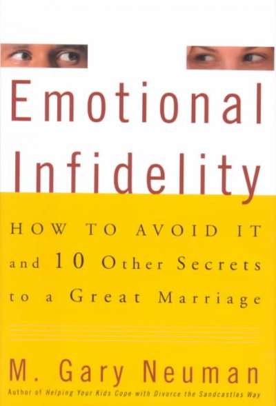 Emotional infidelity : how to avoid it and ten other secrets to a great marriage / M. Gary Neuman.