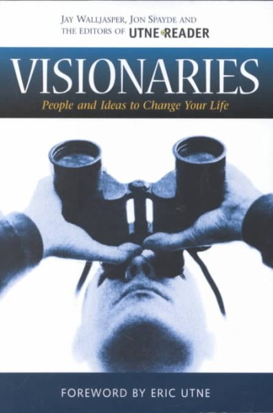 Visionaries : people & ideas to change your life / Jay Walljasper, Jon Spayde, and the editors of Utne reader.