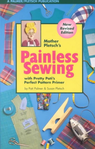 Mother Pletsch's painless sewing : with Pretty Pati's perfect pattern primer and Ample Annie's awful but adequate artwork / by Pati Palmer and Susan Pletsch.