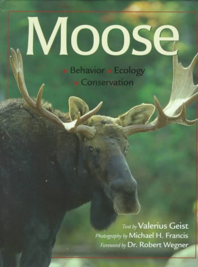Moose : behavior, ecology, conservation / by Valerius Geist ; photography by Michael H. Francis ; foreword by Robert Wegner.