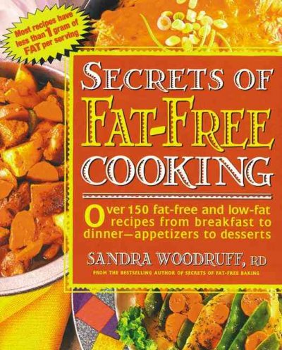 Secrets of fat-free cooking : over 150 fat-free and low-fat recipes from breakfast to dinner, appetizers to desserts / Sandra Woodruff.