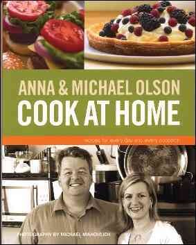 Anna & Michael Olson cook at home : recipes for everyday and every occasion / [photography by Michael Mahovlich].
