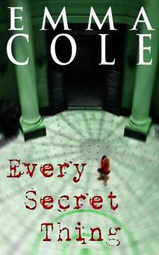 Every secret thing / Emma Cole.