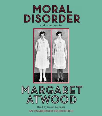 Moral disorder [sound recording] : [and other stories] / Margaret Atwood.
