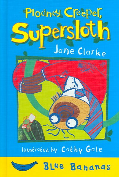 Plodney Creeper, Supersloth / written by Jane Clarke ; illustrated by Cathy Gale.