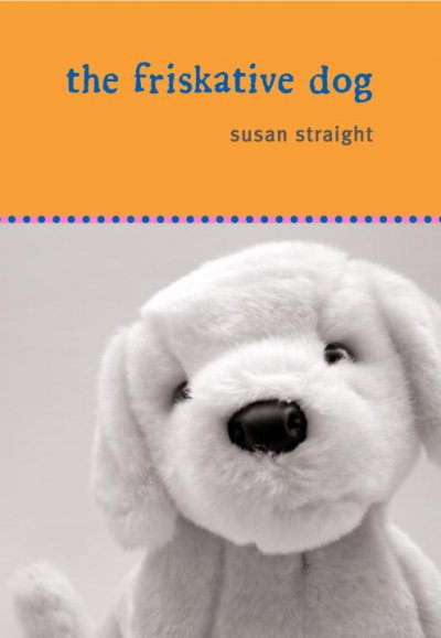 The Friskative Dog / Susan Straight.