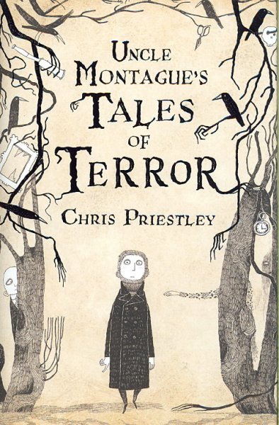 Uncle Montague's tales of terror / Chris Priestley ; illustrated by David Roberts.
