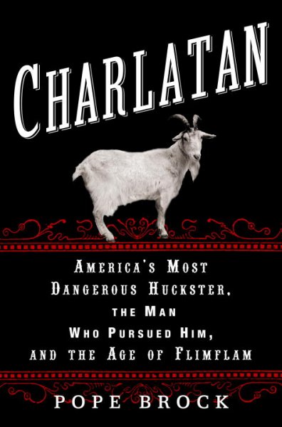 Charlatan : America's most dangerous huckster, the man who pursued him, and the age of flimflam / Pope Brock.