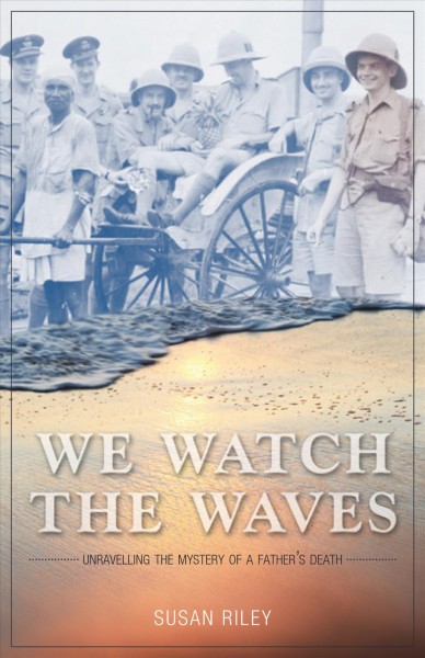 We watch the waves : unravelling the mystery of a father's death / Susan Riley.