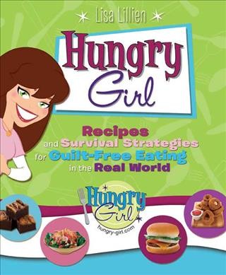 Hungry Girl : recipes and survival strategies for guilt-free eating in the real world / Lisa Lillien.