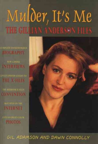 Mulder, it's me : Gillian Anderson : an x-haustive x-pose of the woman who is special agent Dana Scully / Gil Adamson and Dawn Connolly.