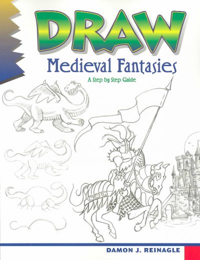 Draw! : medieval fantasies / by Damon J. Reinagle.