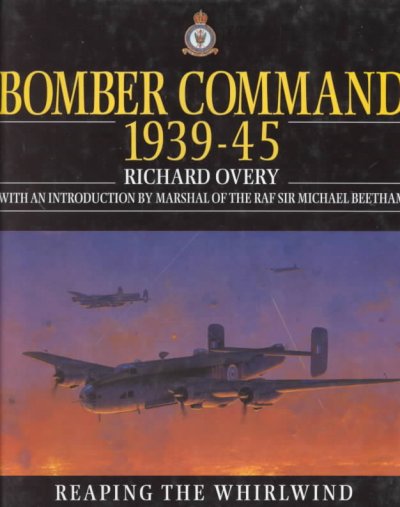 Bomber Command, 1939-1945 / Richard Overy ; foreword by Sir Michael Beetham ; interviews conducted by Alex Beetham and Sally Lindsay.