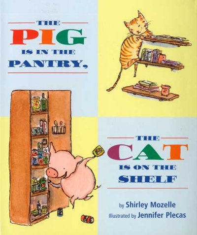 The pig is in the pantry, the cat is on the shelf / by Shirley Mozelle ; illustrated by Jennifer Plecas.