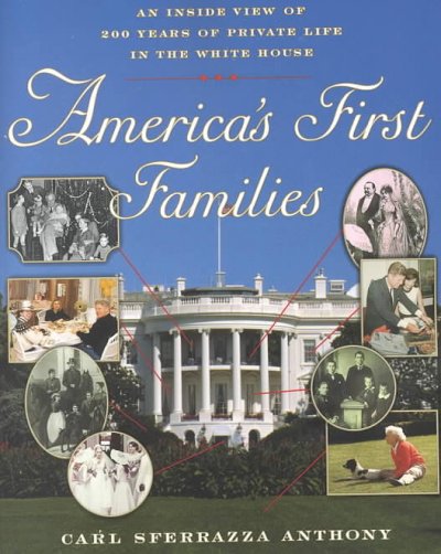 America's first families : an inside view of 200 years of private life in the White House / Carl Sferrazza Anthony.