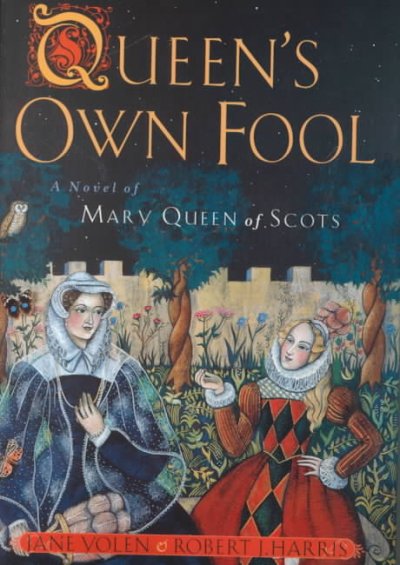 Queen's own fool : a novel of Mary Queen of Scots / Jane Yolen & Robert J. Harris.