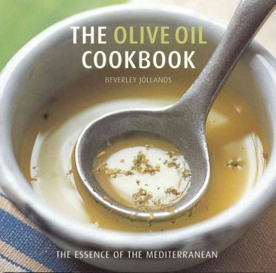 The olive oil cookbook : [essence of the Mediterranean] / Beverley Jollands.