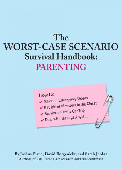 The worst-case scenario survival handbook : parenting / by Joshua Piven, David Borgenicht, and Sarah Jordan.