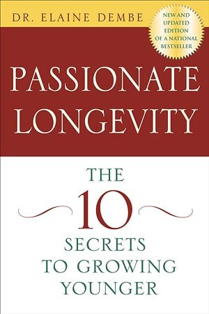 Passionate longevity : the 10 secrets to growing younger / Elaine Dembe.
