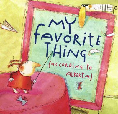 My favorite thing : (according to Alberta) / Emily Jenkins ; illustrated by AnnaLaura Cantone.
