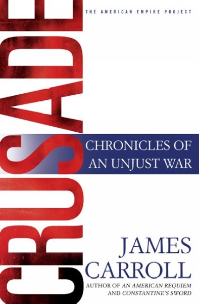 Crusade : chronicles of an unjust war / James Carroll.