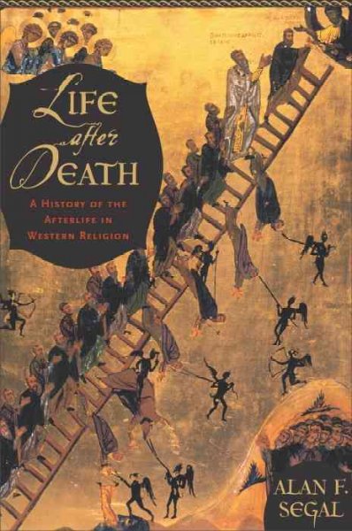 Life after death : a history of the afterlife in the religions of the West / Alan F. Segal.