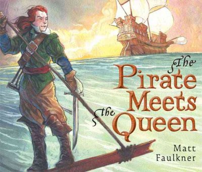 The pirate meets the queen / an illuminated tale by Matt Faulkner.