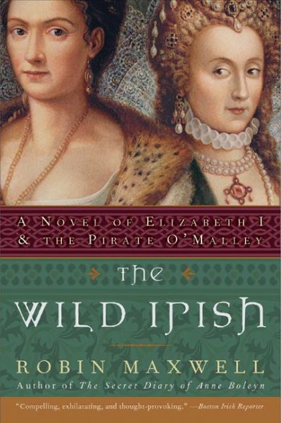 The wild Irish : a novel of Elizabeth I & the pirate O'Malley / Robin Maxwell.