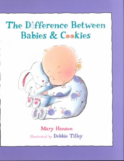 The difference between babies and cookies / Mary Hanson ; illustrated by Debbie Tilley.