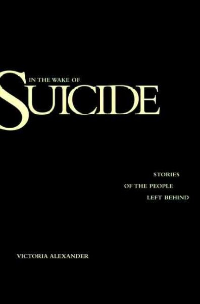 In the wake of suicide : stories of the people left behind / by Victoria Alexander.