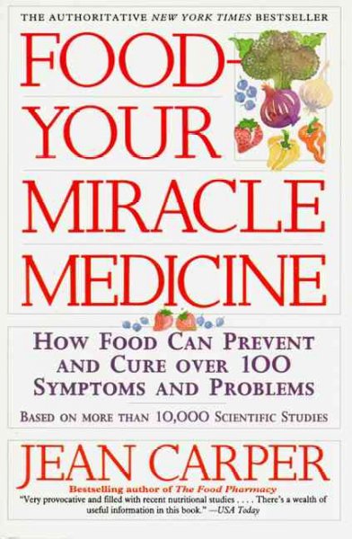 Food - your miracle medicine : how food can prevent and cure over 100 symptoms and problems / Jean Carper.