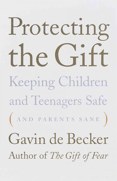 Protecting the gift : keeping children and teenagers safe (and parents sane) / Gavin de Becker.