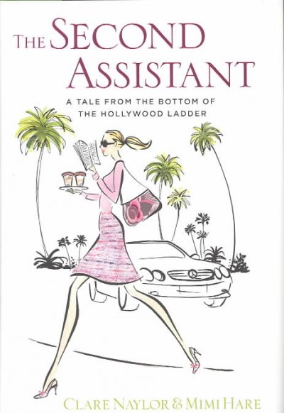 The second assistant : a tale from the bottom of the Hollywood ladder / Clare Naylor and Mimi Hare.