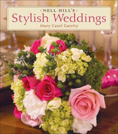 Nell Hill's stylish weddings / Mary Carol Garrity ; written by Micki Chestnut, with Michael J. Nolte.