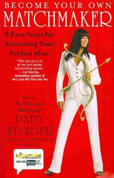 Become your own matchmaker : 8 easy steps for attracting your perfect mate / Patti Stanger with Lisa Johnson Mandell.