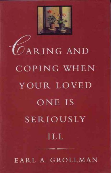 Caring and coping when your loved one is seriously ill / Earl A. Grollman.