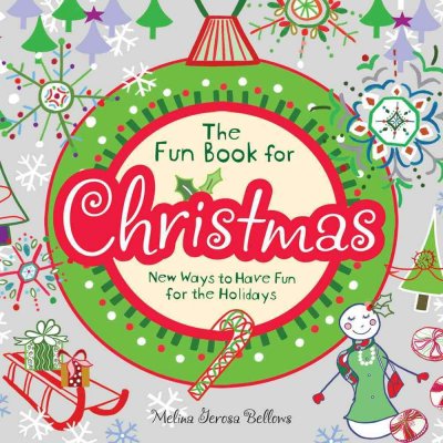 The fun book for Christmas : new ways to have fun for the holidays / Melina Gerosa Bellows.