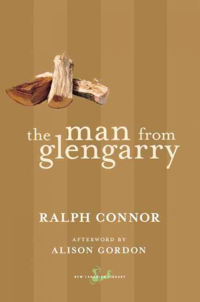 The man from Glengarry : a tale of the Ottawa / Ralph Connor ; afterword by Alison Gordon.