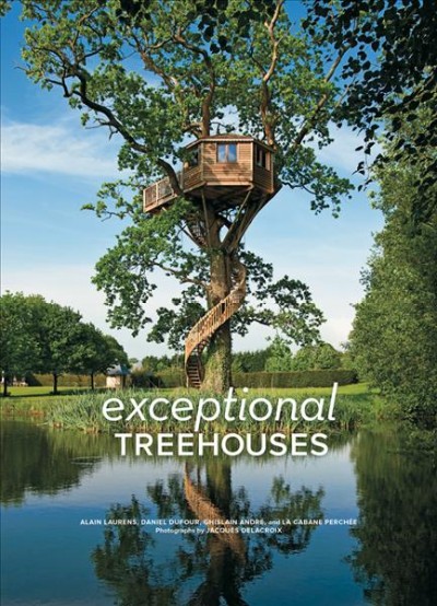 Exceptional treehouses / Alain Laurens ... [et al.] ; photographs by Jacques Delacroix.