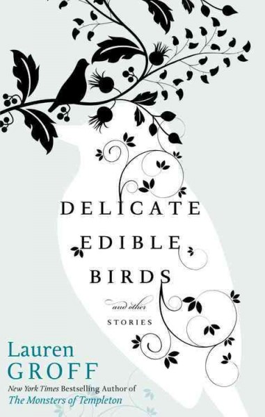 Delicate edible birds and other stories / Lauren Groff.