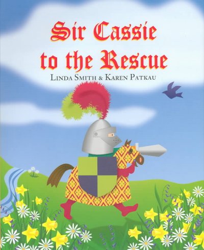 Sir Cassie to the rescue / written by Linda Smith ; illustrated by Karen Patkau.