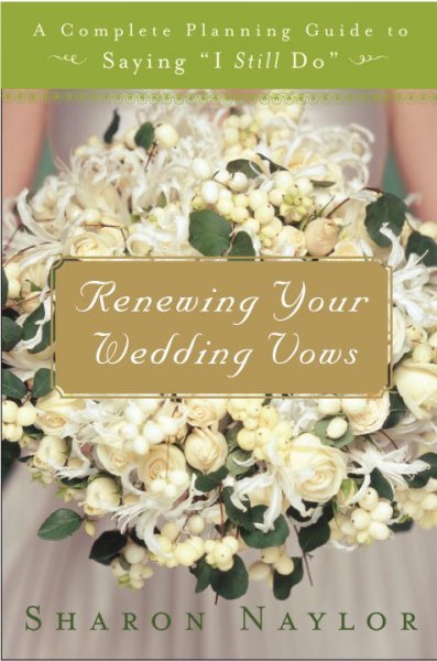 Renewing your wedding vows : a complete planning guide to saying, "I still do" / Sharon Naylor.