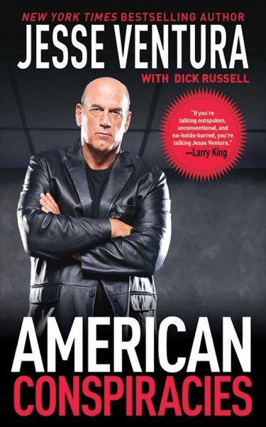 American conspiracies : lies, lies, and more dirty lies that the government tells us / by Jesse Ventura, with Dick Russell.