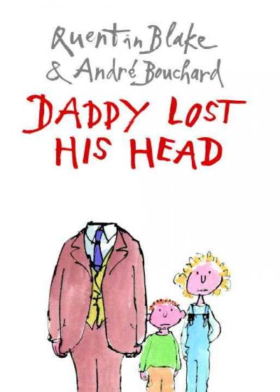 Daddy lost his head / [illustrated by] Quentin Blake & [written by] Andre Bouchard.