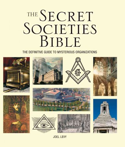 The secret societies bible : the definitive guide to mysterious organizations / Joel Levy.
